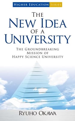 The New Idea of a University - The Groundbreaking Mission of Happy Science University