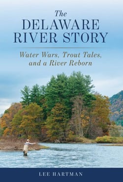 The Delaware River Story - Water Wars, Trout Tales, and a River Reborn