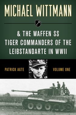Michael Wittmann &amp; the Waffen SS Tiger Commanders of the Leibstandarte in WWII