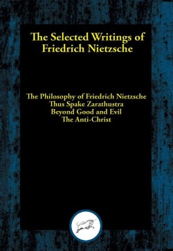 The Selected Writings of Friedrich Nietzsche - The Philosophy of Friedrich Nietzsche; Thus Spake Zarathustra; Beyond Good and Evil; The Anti-Christ