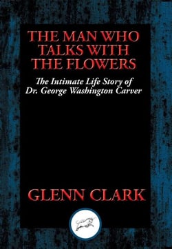 The Man Who Talks with Flowers - The Intimate Life Story of Dr. George Washington Carver