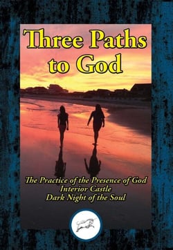Three Paths to God - The Practice of the Presence of God by Brother Lawrence; Interior Castle by St. Teresa of Avila; &amp; Dark Night of the Soul by St. John of the Cross