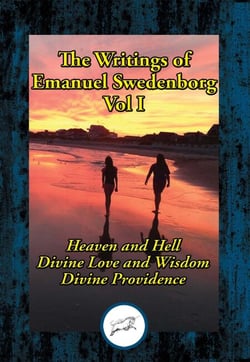 The Writings of Emanuel Swedenborg Vol. I - Heaven and Hell; Divine Love and Wisdom; Divine Providence