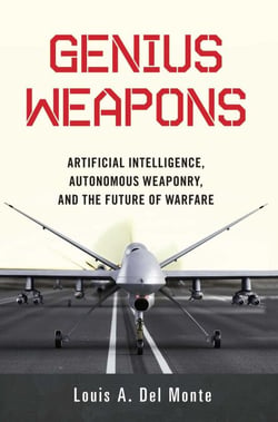 Genius Weapons - Artificial Intelligence, Autonomous Weaponry, and the Future of Warfare