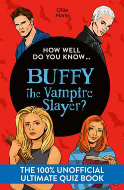 How Well Do You Know … Buffy the Vampire Slayer? - The 100% unofficial ultimate quiz book