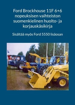 Ford Brockhouse 11F 6+6 nopeuksisen vaihteiston suomenkielinen huolto- ja korjauskäsikirja - Kirja sisältää myös Ford 5550 lisäosan