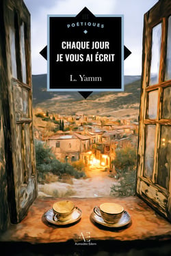 Chaque jour je vous ai écrit - L ’absence est un pays que seule la poésie sait nommer