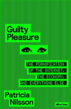 Guilty Pleasure - The Pornification of the Internet, the Economy, and Everything Else