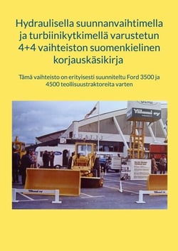 Hydraulisella suunnanvaihtimella  ja turbiinikytkimellä varustetun  4+4 vaihteiston suomenkielinen  korjauskäsikirja - Tämä vaihteisto on erityisesti suunniteltu Ford 3500 ja 4500 teollisuustraktoreita varten