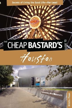 Cheap Bastard's® Guide to Houston - Secrets of Living the Good Life--For Less!