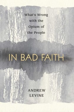 In Bad Faith - What's Wrong With The Opium Of The People