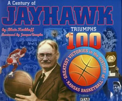 A Century of Jayhawk Triumphs - The 100 Greatest Victories in the History of Kansas Basketball