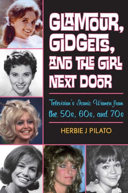 Glamour, Gidgets, and the Girl Next Door - Television's Iconic Women from the 50s, 60s, and 70s