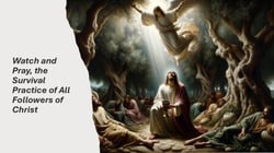 Watch and Pray, the Survival Practice of All Followers of Christ