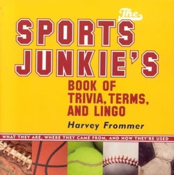 The Sports Junkie's Book of Trivia, Terms, and Lingo - What They Are, Where They Came From, and How They're Used