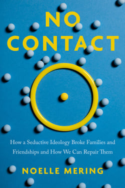 No Contact - How a Seductive Ideology Broke Families and Friendships and How We Can Repair  Them