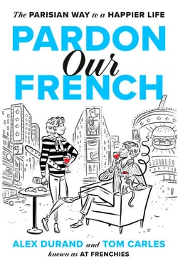 Pardon Our French - The Parisian Way to a Happier Life
