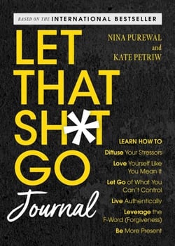 Let That Sh*t Go Journal - Learn How to Diffuse Your Stressors, Love Yourself Like You Mean It, Let Go of What You Can't Control, Live Authentically, Leverage the F-Word (Forgiveness), and Be More Present