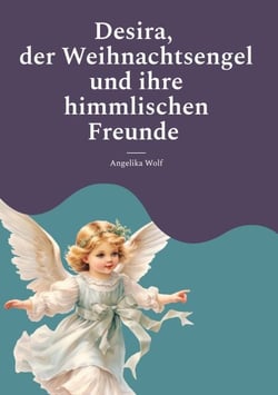 Desira, der Weihnachtsengel und ihre himmlischen Freunde - Adventsgeschichten für Kinder