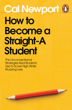 How to Become a Straight-A Student - The Unconventional Strategies Real Students Use to Score High While Studying Less