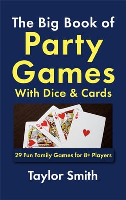 The Big Book of Party Games With Dice &amp; Cards: 29 Fun Family Games for 8+ Players