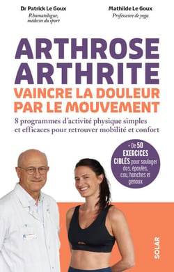 Arthrose, arthrite, vaincre la douleur par le mouvement - Des programmes sportifs accessibles et efficaces pour retrouver mobilité et confort