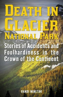 Death in Glacier National Park - Stories of Accidents and Foolhardiness in the Crown of the Continent