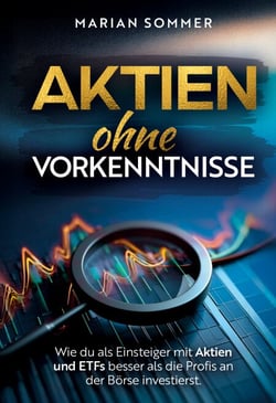 Aktien ohne Vorkenntnisse - Wie du als Einsteiger mit Aktien und  ETFs besser als die Profis an  der Börse investierst.