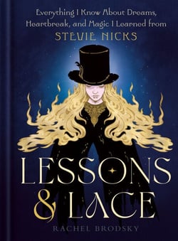 Lessons &amp; Lace - Everything I Know About Dreams, Heartbreak, and Magic I Learned from Stevie Nicks
