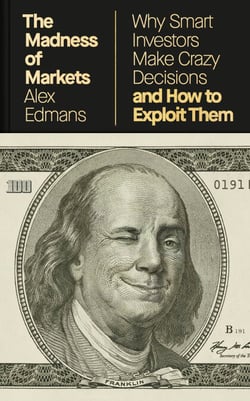 The Madness of Markets - Why Smart Investors Make Crazy Decisions – And How to Exploit Them