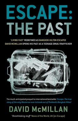 Escape: The Past - 'Living Fast' Redefined As Bangkok Hilton Escapee David Mcmillan Opens His Past As A Teenage Drug-Trafficker