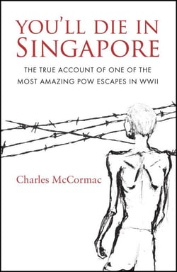 You'll Die in Singapore - The True Account of One of the Most Amazing POW Escapes in WWII