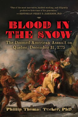 Blood in the Snow - The Doomed American Assault on Quebec, December 31, 1775