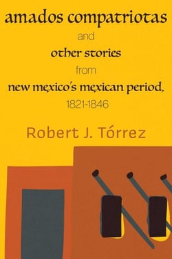 Amados Compatriotas - And Other Stories from New Mexico's Mexican Period, 1821-1846
