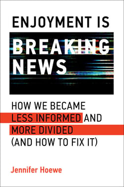 Enjoyment Is Breaking News - How We Became Less Informed and More Divided (and How to Fix It)