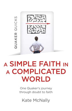 Quaker Quicks - A Simple Faith in a Complicated World - One Quaker's Journey through Doubt to Faith