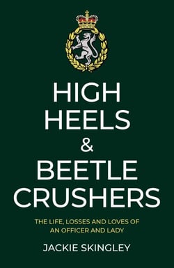 High Heels &amp; Beetle Crushers - The Life, Losses and Loves of an Officer and Lady