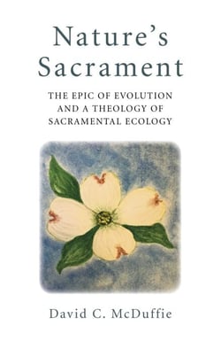 Nature's Sacrament - The Epic Of Evolution And A Theology Of Sacramental Ecology