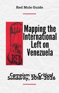 Mapping the International Left on Venezuela: Campism vs. Critical Solidarity, 2018–2026 - Red Mole Guides, #2