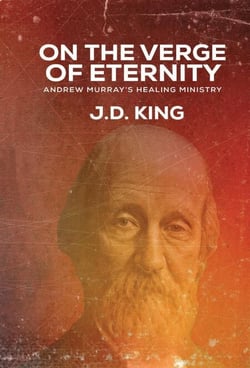 On the Verge of Eternity: Andrew Murray’s Healing Ministry