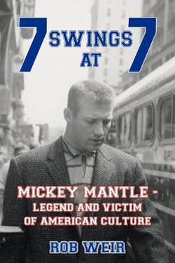 7 Swings at 7: MICKEY MANTLE - Legend and Victim of American Culture