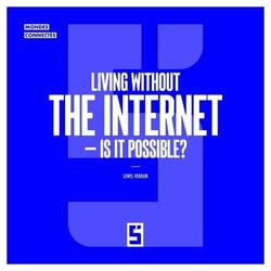 Living without the Internet - Is it possible ?
