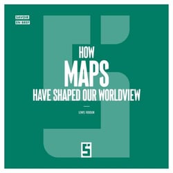 How Maps Have Shaped Our Worldview