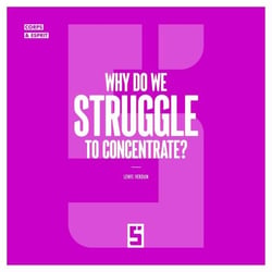 Why Do We Struggle to Concentrate ?