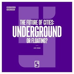 The Future of Cities : Underground or Floating ?
