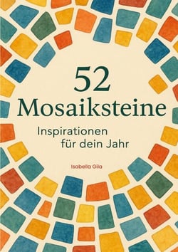 52 Mosaiksteine - Inspirationen für dein Jahr