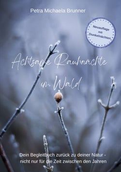 Achtsame Rauhnächte im Wald - Dein Begleitbuch zurück zu deiner Natur - nicht nur für die Zeit zwischen den Jahren. Neuauflage 2025 mit Dunkelnächten