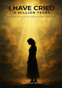 I Have Cried A Million Tears: But God Was Always There To Dry Them Away