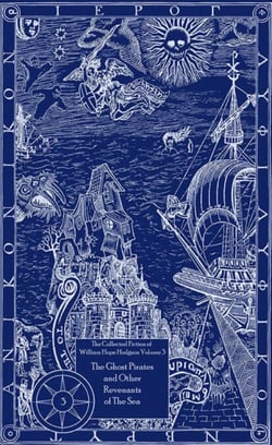 The Collected Fiction of William Hope Hodgson: The Ghost Pirates &amp; Other Revenants of The Sea