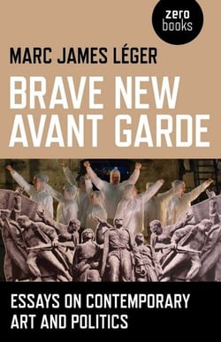 Brave New Avant Garde - Essays on Contemporary Art and Politics
